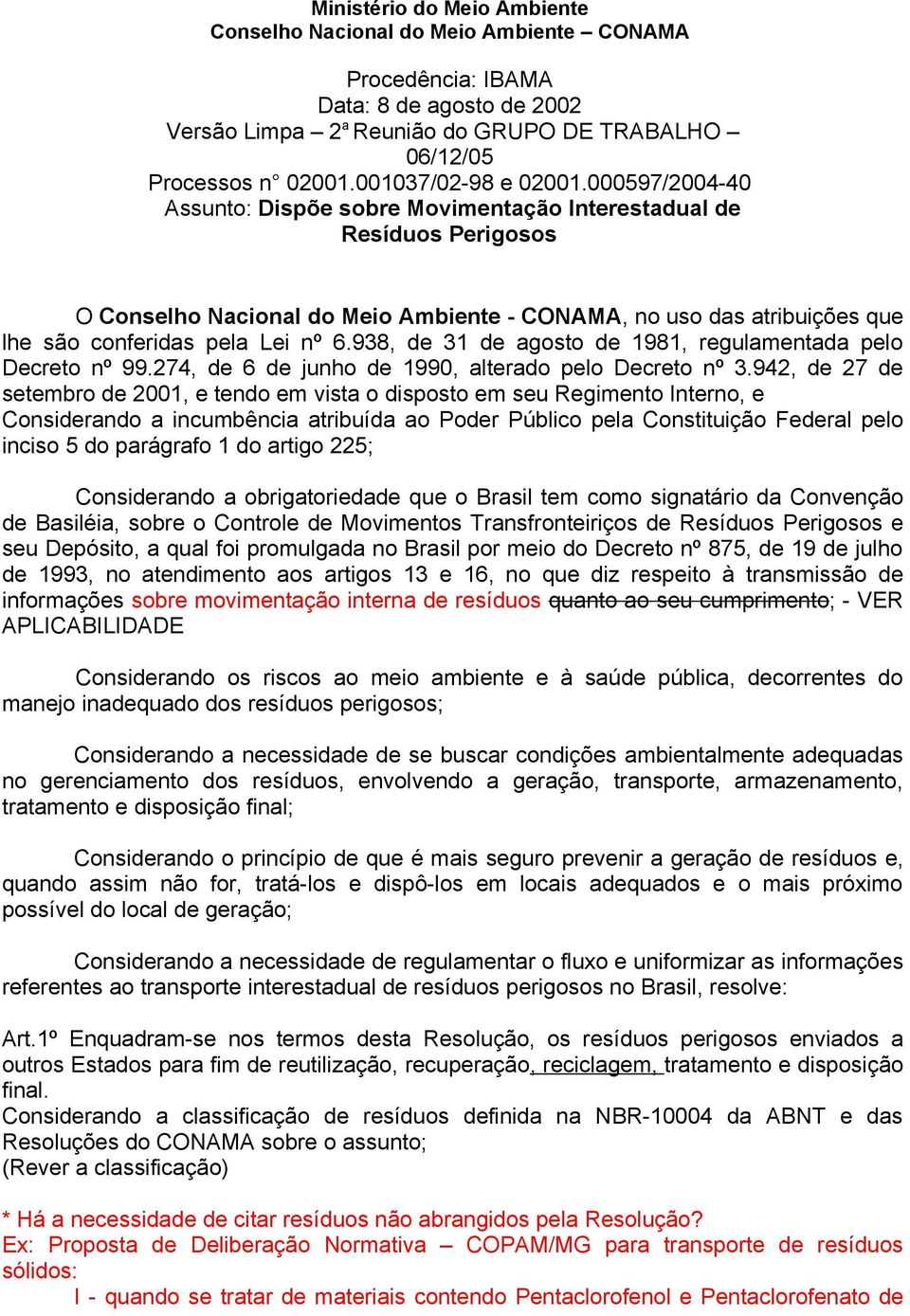 000597/2004-40 Assunto: Dispõe sobre Movimentação Interestadual de Resíduos Perigosos O Conselho Nacional do Meio Ambiente - CONAMA, no uso das atribuições que lhe são conferidas pela Lei nº 6.