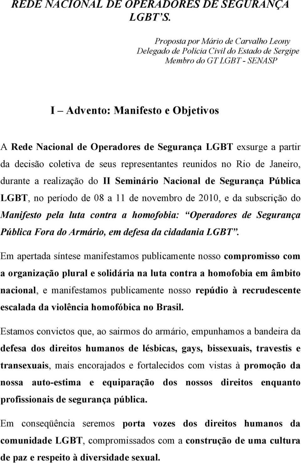 a partir da decisão coletiva de seus representantes reunidos no Rio de Janeiro, durante a realização do II Seminário Nacional de Segurança Pública LGBT, no período de 08 a 11 de novembro de 2010, e