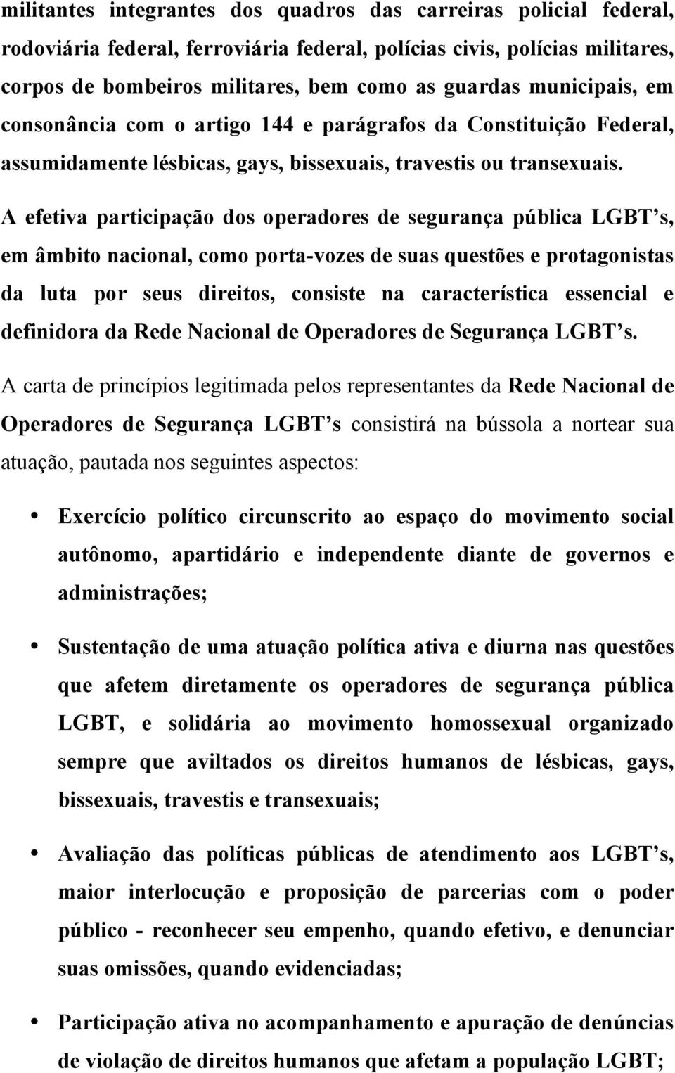 A efetiva participação dos operadores de segurança pública LGBT s, em âmbito nacional, como porta-vozes de suas questões e protagonistas da luta por seus direitos, consiste na característica