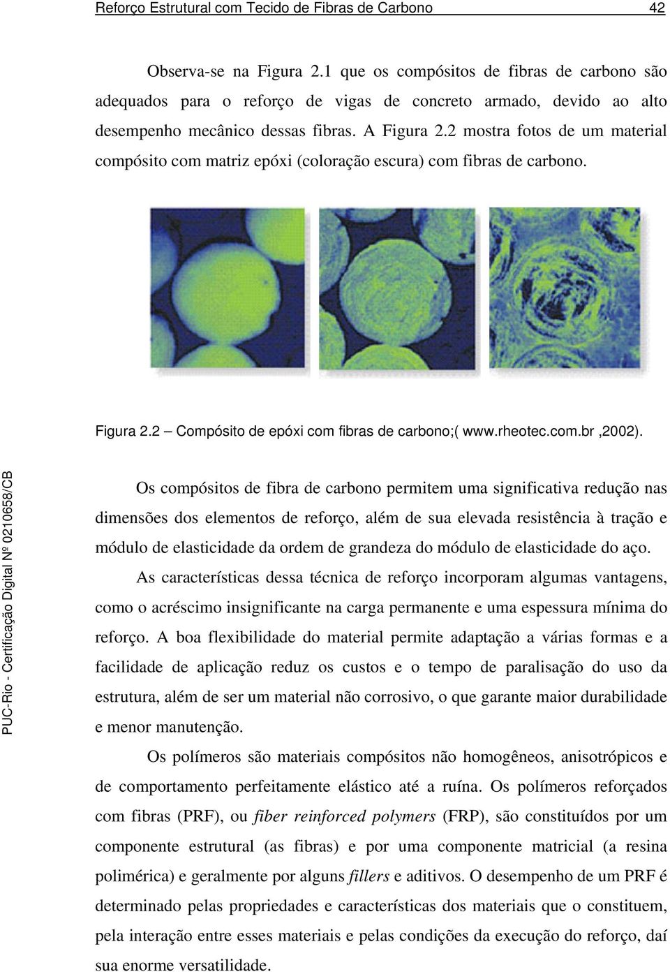 2 mostra otos de um material compósito com matriz epóxi (coloração escura) com ibras de carbono. Figura 2.2 Compósito de epóxi com ibras de carbono;( www.rheotec.com.br,2002).