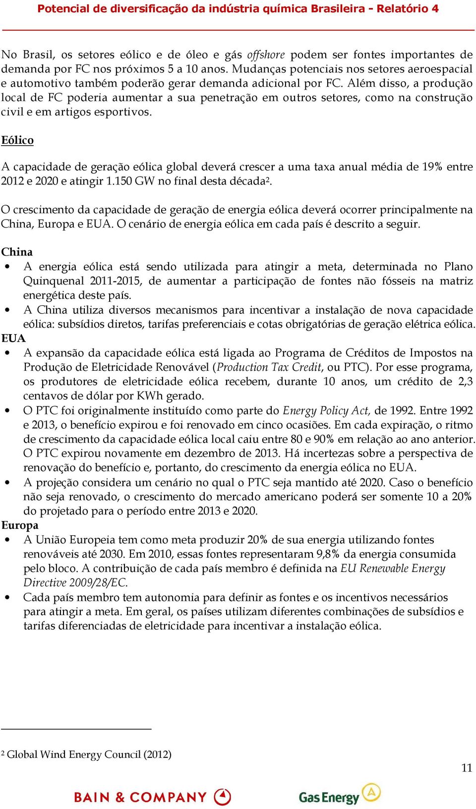 Além disso, a produção local de FC poderia aumentar a sua penetração em outros setores, como na construção civil e em artigos esportivos.