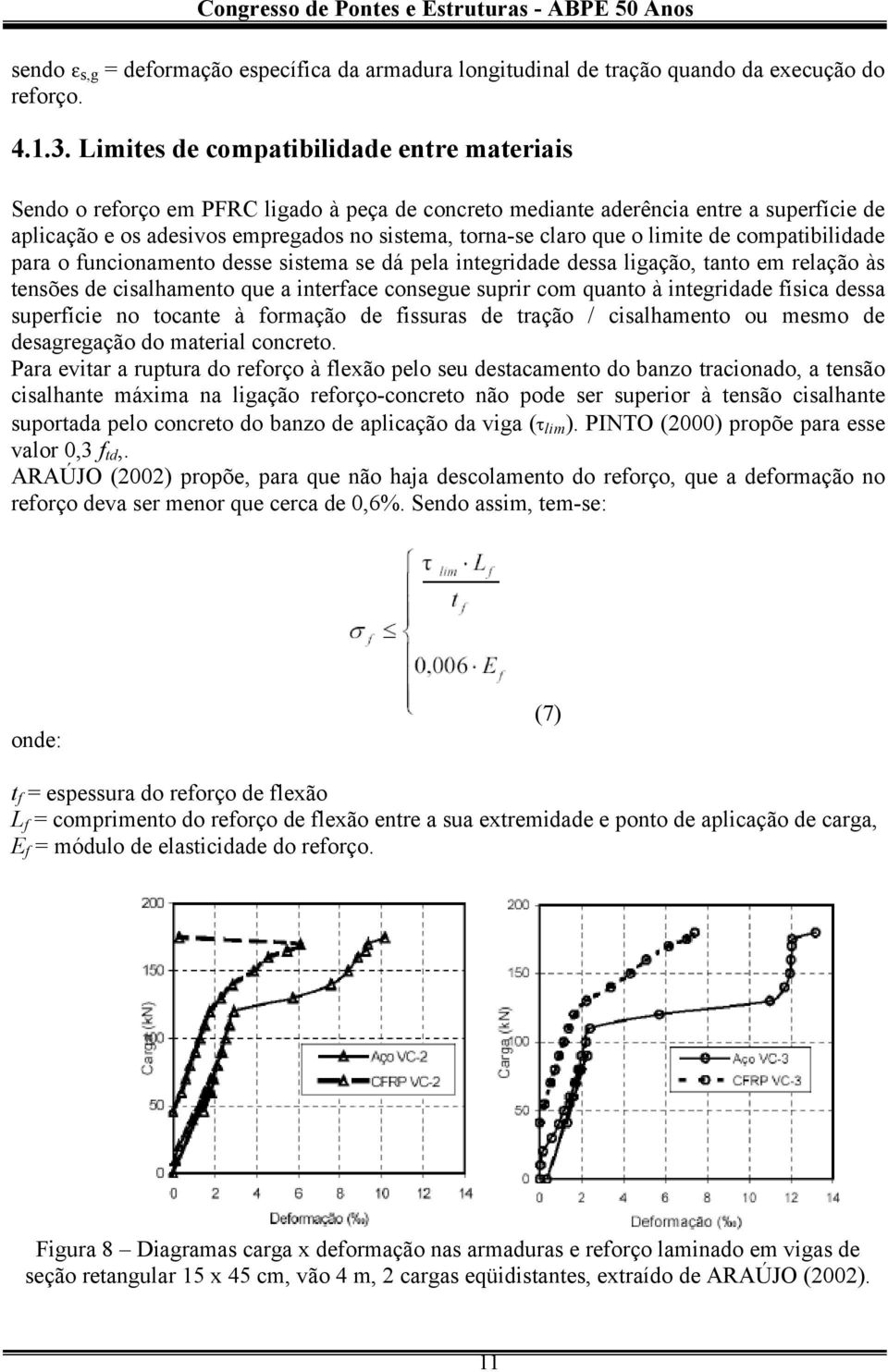 o limite de compatibilidade para o funcionamento desse sistema se dá pela integridade dessa ligação, tanto em relação às tensões de cisalhamento que a interface consegue suprir com quanto à