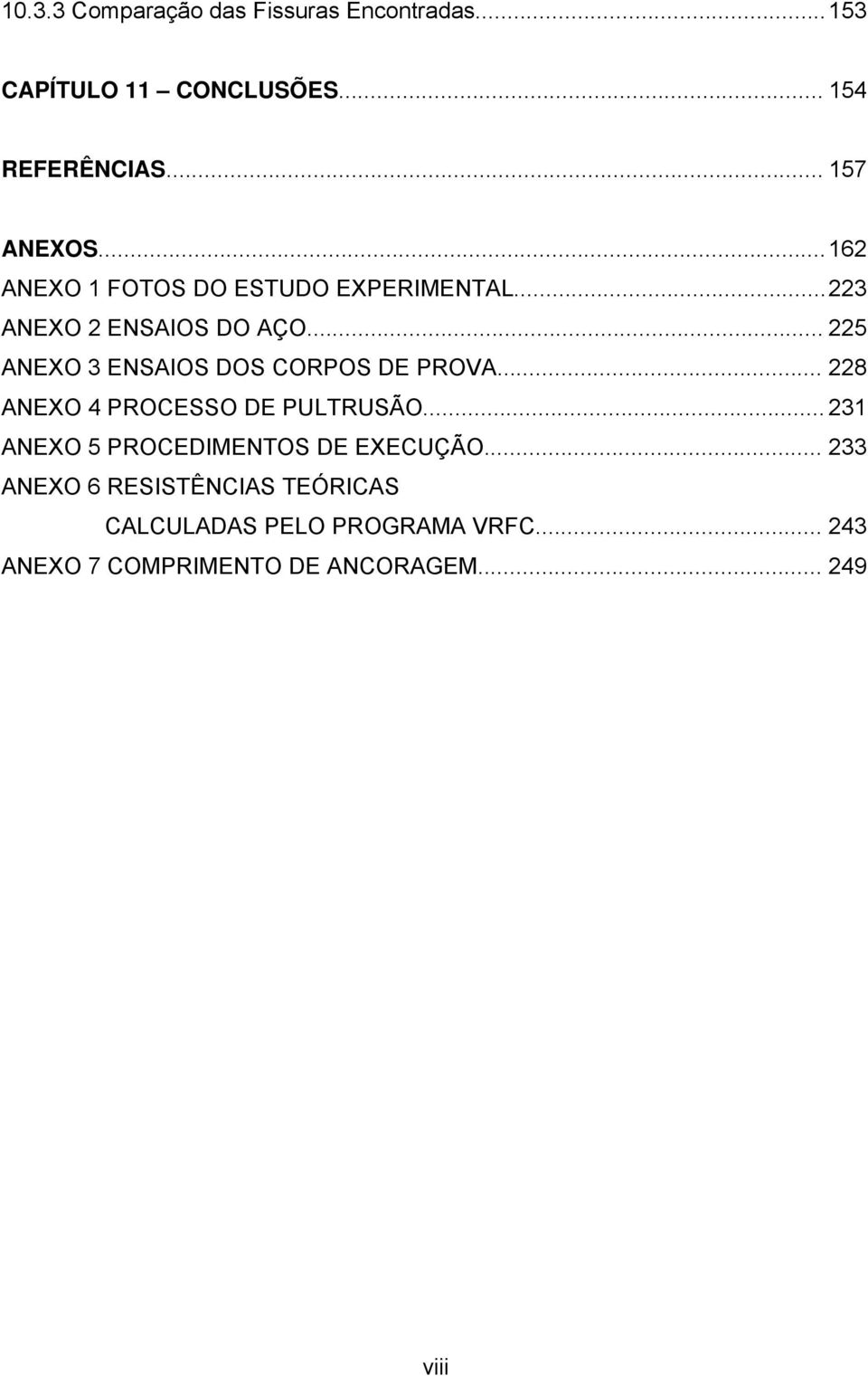 .. 225 ANEXO 3 ENSAIOS DOS CORPOS DE PROVA... 228 ANEXO 4 PROCESSO DE PULTRUSÃO.