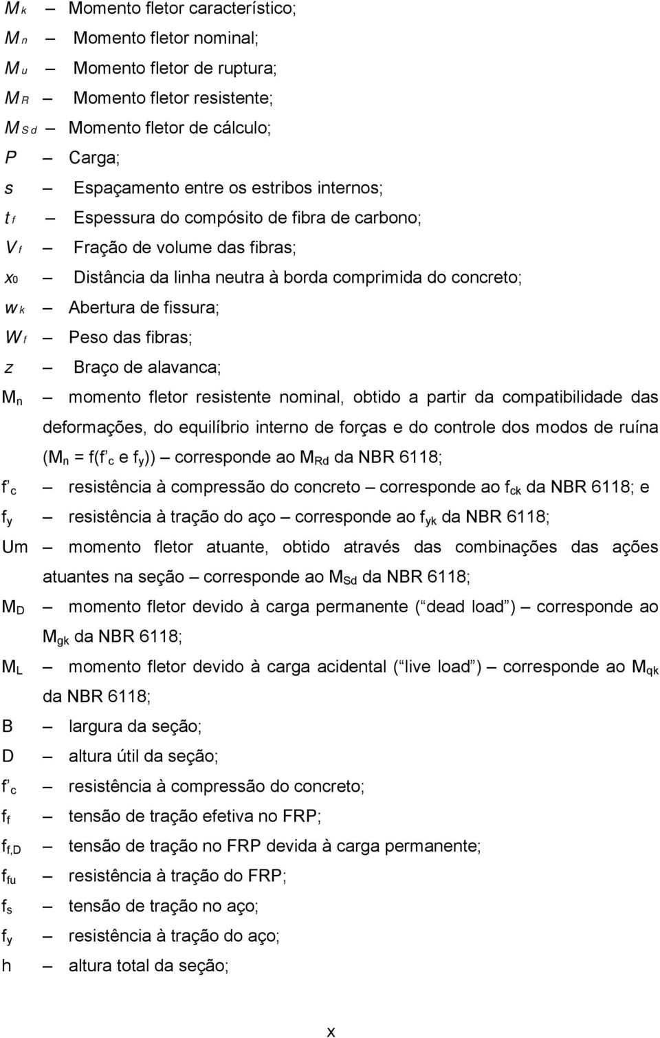 letor reitente nominal, obtido a partir da compatibilidade da deormaçõe, do equilíbrio interno de orça e do controle do modo de ruína (M n = ( c e y )) correponde ao M Rd da NBR 6118; c reitência à