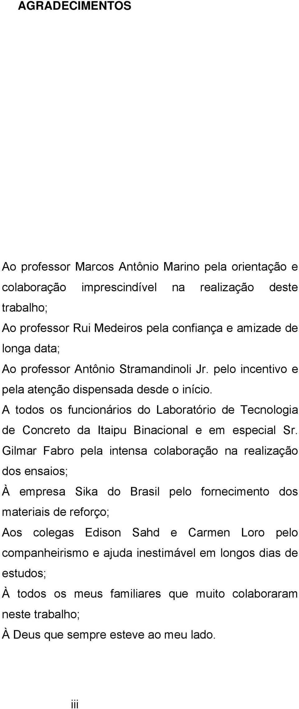 A todo o uncionário do Laboratório de Tecnologia de Concreto da Itaipu Binacional e em epecial Sr.