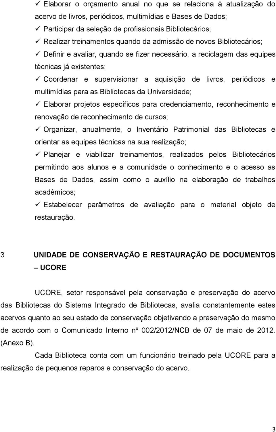 livros, periódicos e multimídias para as Bibliotecas da Universidade; Elaborar projetos específicos para credenciamento, reconhecimento e renovação de reconhecimento de cursos; Organizar, anualmente,