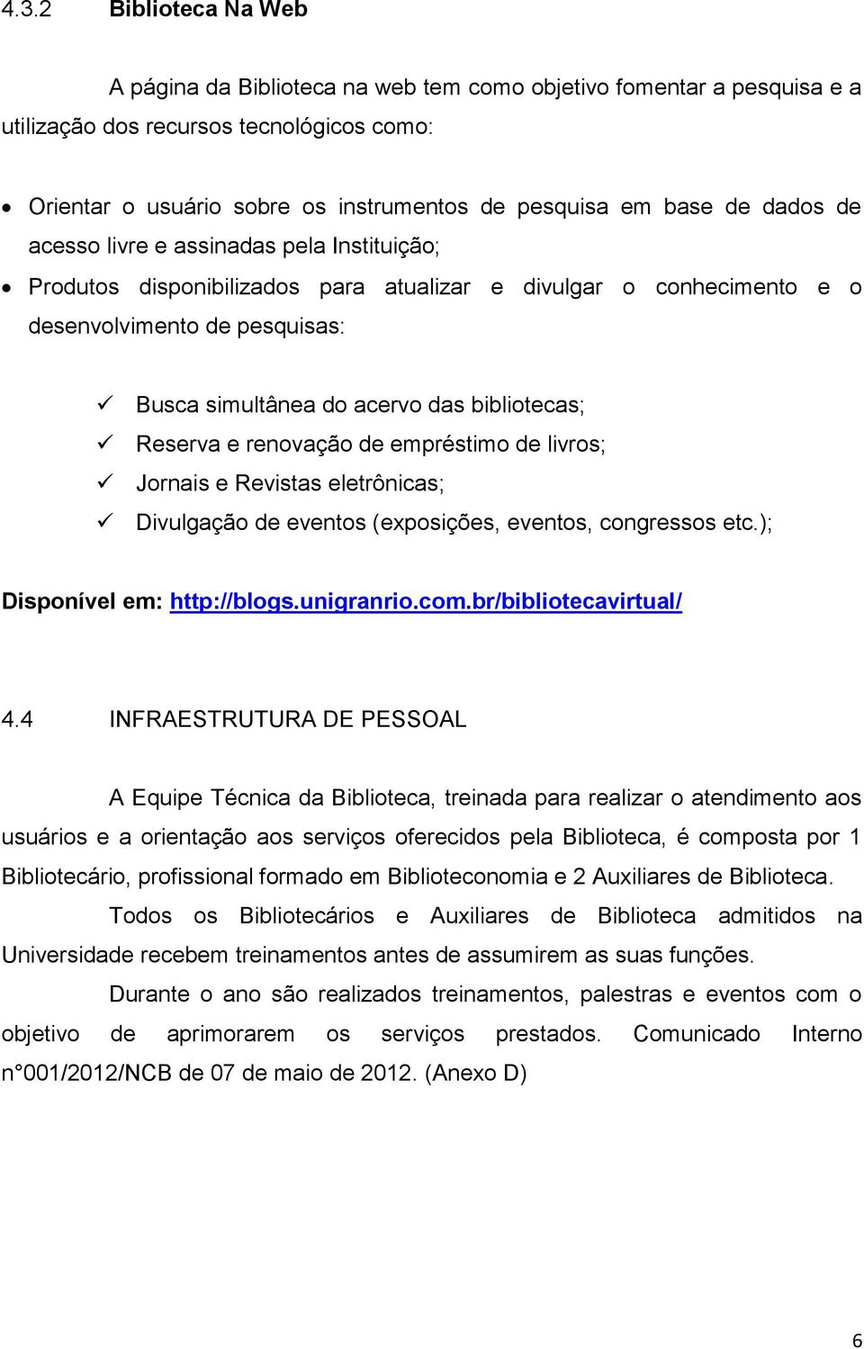 Reserva e renovação de empréstimo de livros; Jornais e Revistas eletrônicas; Divulgação de eventos (exposições, eventos, congressos etc.); Disponível em: http://blogs.unigranrio.com.