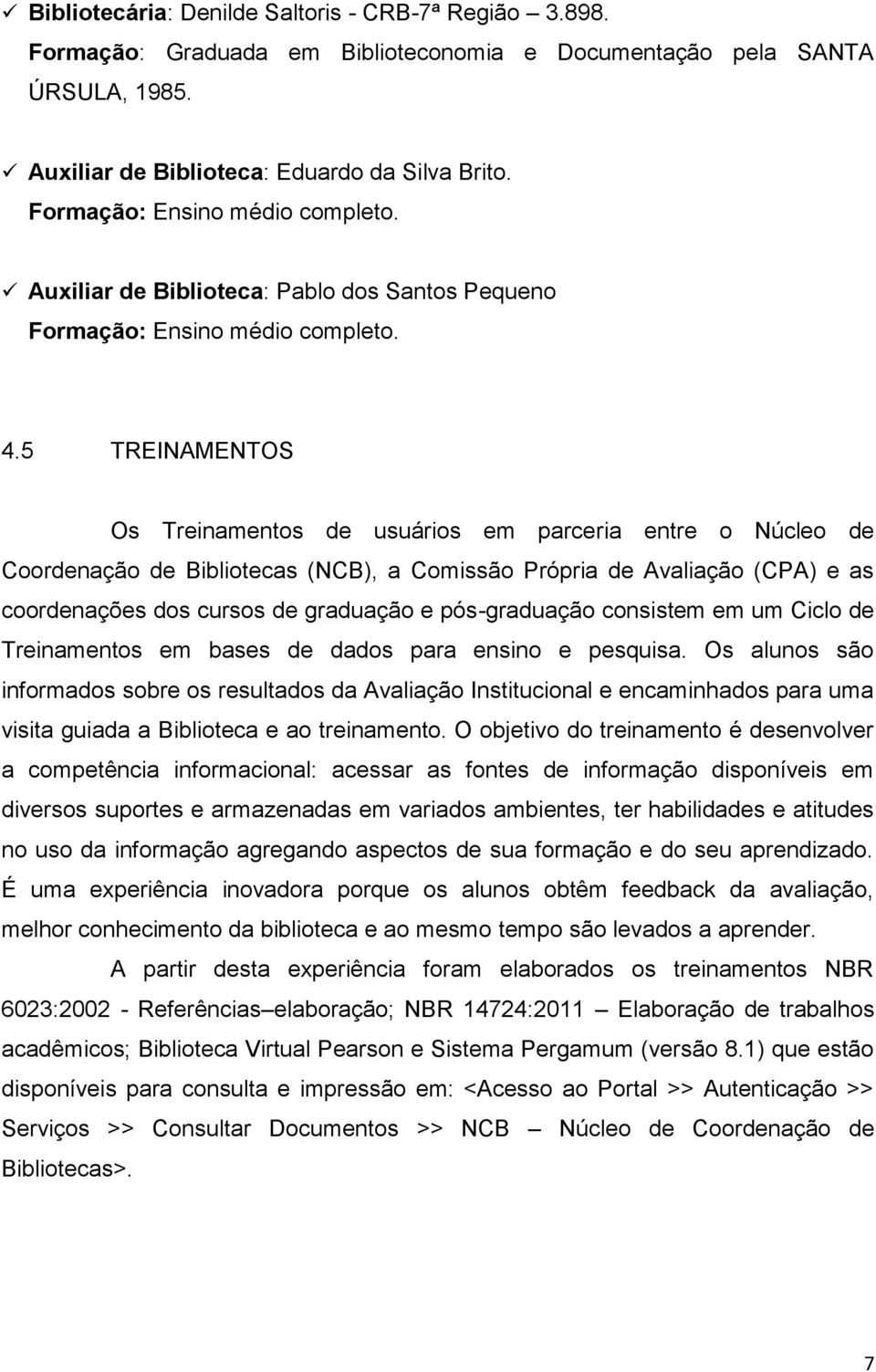 5 TREINAMENTOS Os Treinamentos de usuários em parceria entre o Núcleo de Coordenação de Bibliotecas (NCB), a Comissão Própria de Avaliação (CPA) e as coordenações dos cursos de graduação e