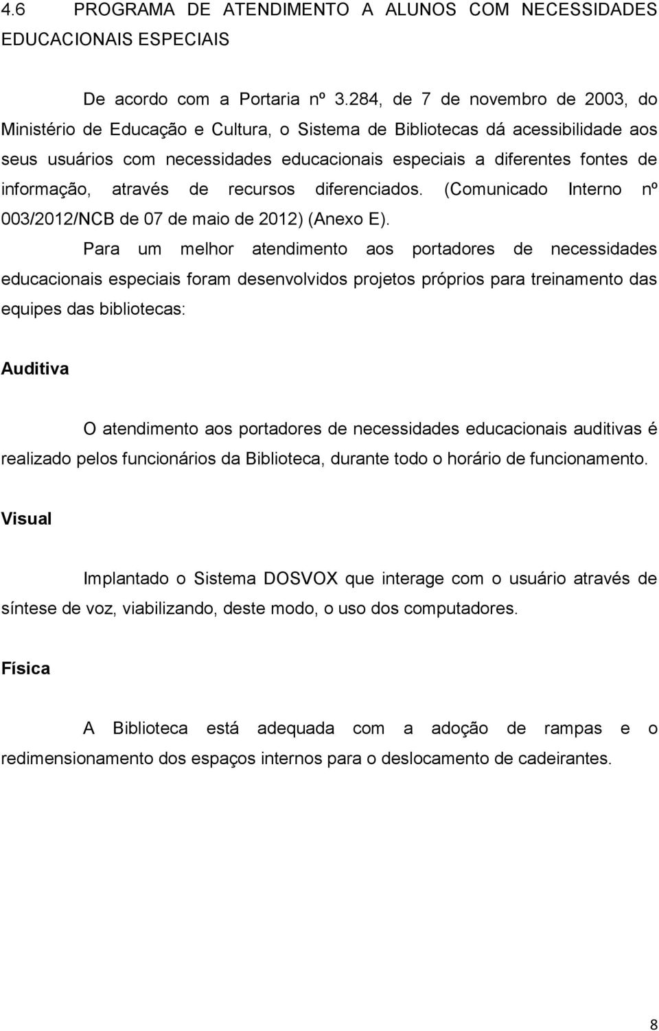 informação, através de recursos diferenciados. (Comunicado Interno nº 003/2012/NCB de 07 de maio de 2012) (Anexo E).