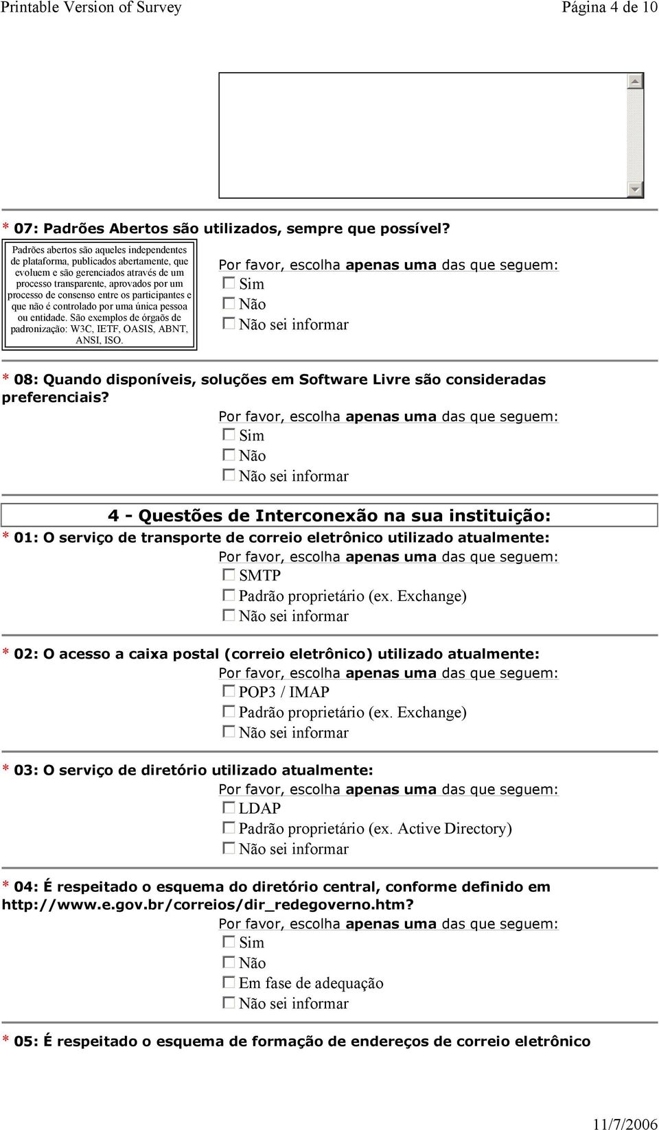 participantes e que não é controlado por uma única pessoa ou entidade. São exemplos de órgaõs de padronização: W3C, IETF, OASIS, ABNT, ANSI, ISO.