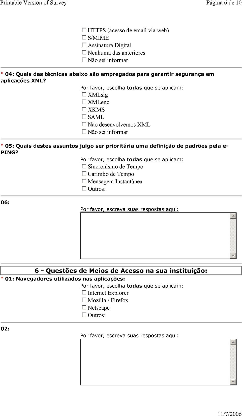 XMLsig XMLenc XKMS SAML Não desenvolvemos XML * 05: Quais destes assuntos julgo ser prioritária uma definição de padrões pela e- PING?