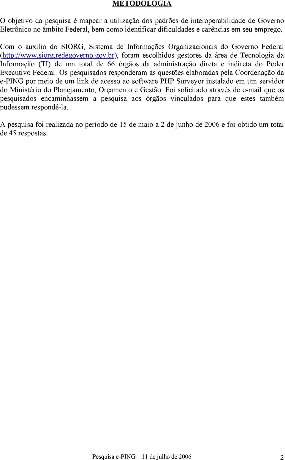 rno.gov.br), foram escolhidos gestores da área de Tecnologia da Informação (TI) de um total de 66 órgãos da administração direta e indireta do Poder Executivo Federal.