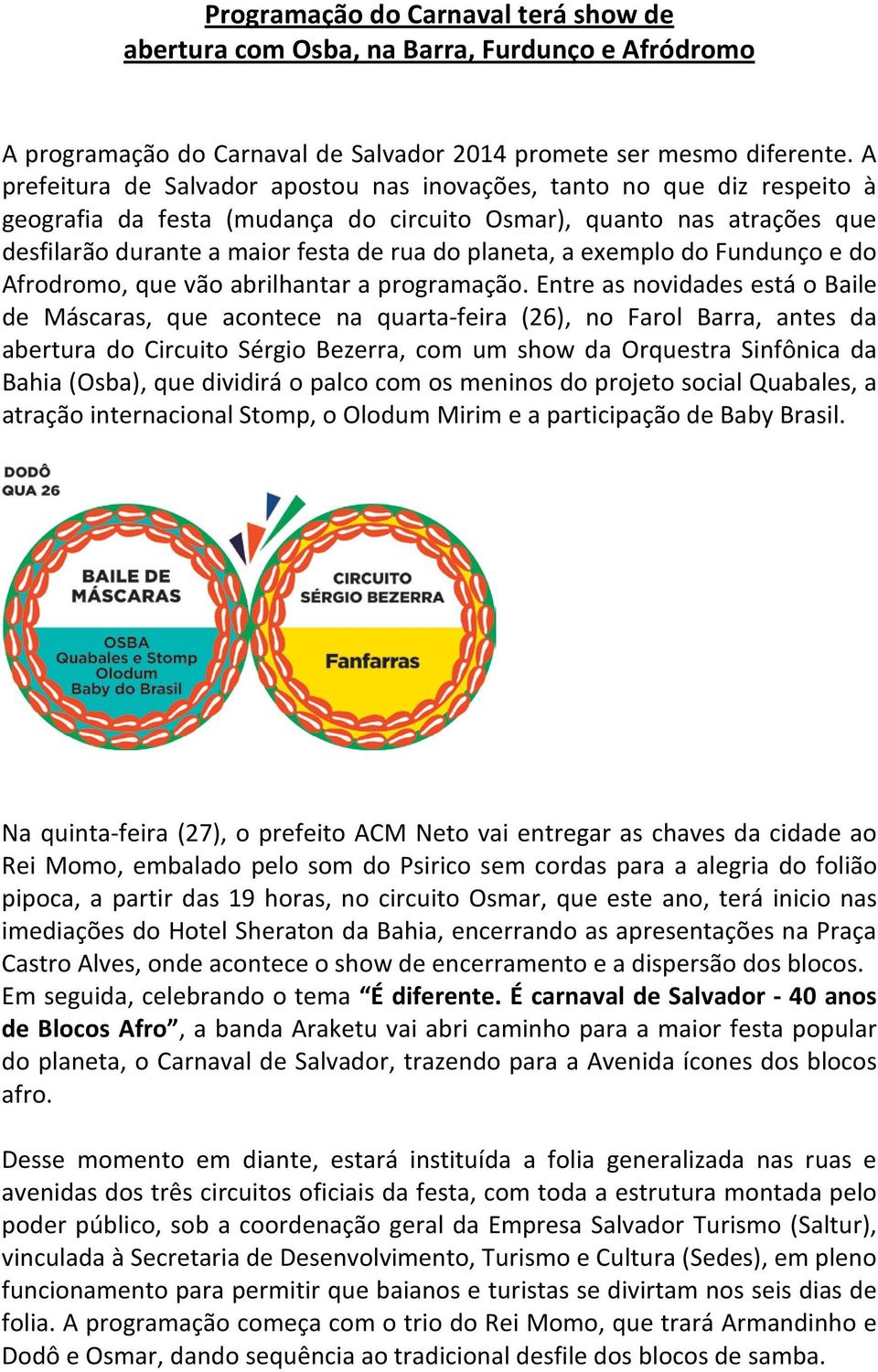 a exemplo do Fundunço e do Afrodromo, que vão abrilhantar a programação.