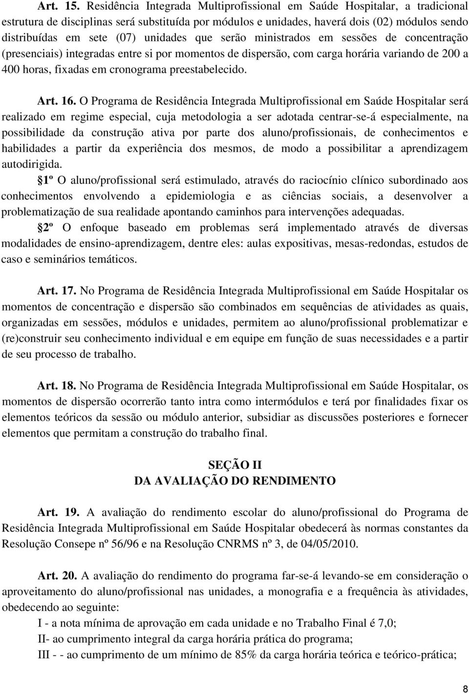 unidades que serão ministrados em sessões de concentração (presenciais) integradas entre si por momentos de dispersão, com carga horária variando de 200 a 400 horas, fixadas em cronograma