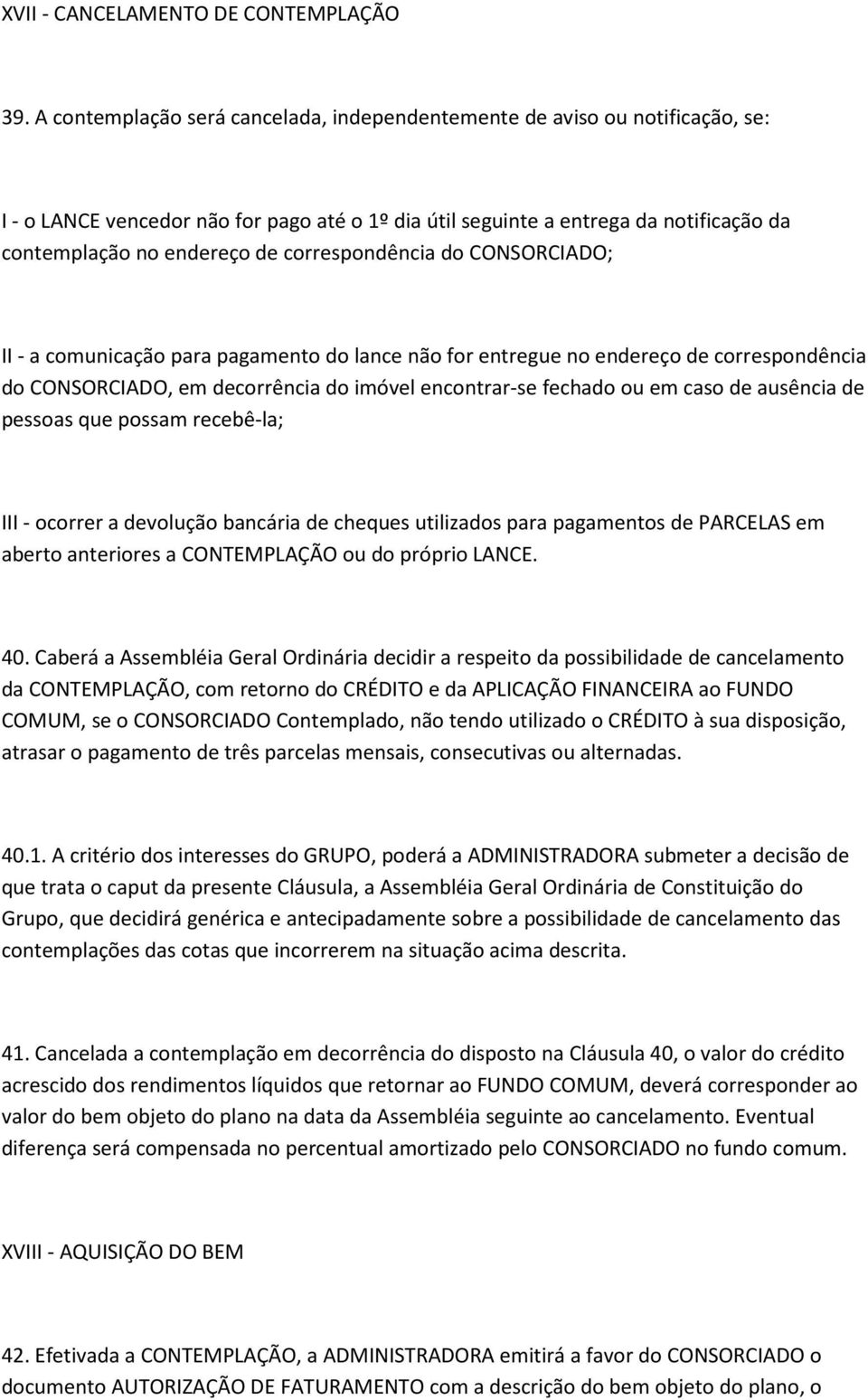 correspondência do CONSORCIADO; II - a comunicação para pagamento do lance não for entregue no endereço de correspondência do CONSORCIADO, em decorrência do imóvel encontrar-se fechado ou em caso de