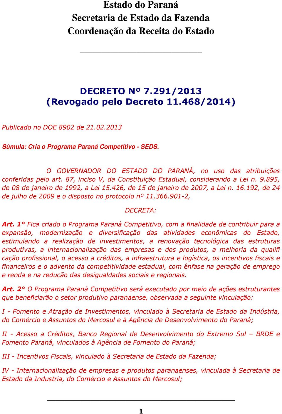 426, de 15 de janeiro de 2007, a Lei n. 16.192, de 24 de julho de 2009 e o disposto no protocolo nº 11.366.901-2, DECRETA: Art.