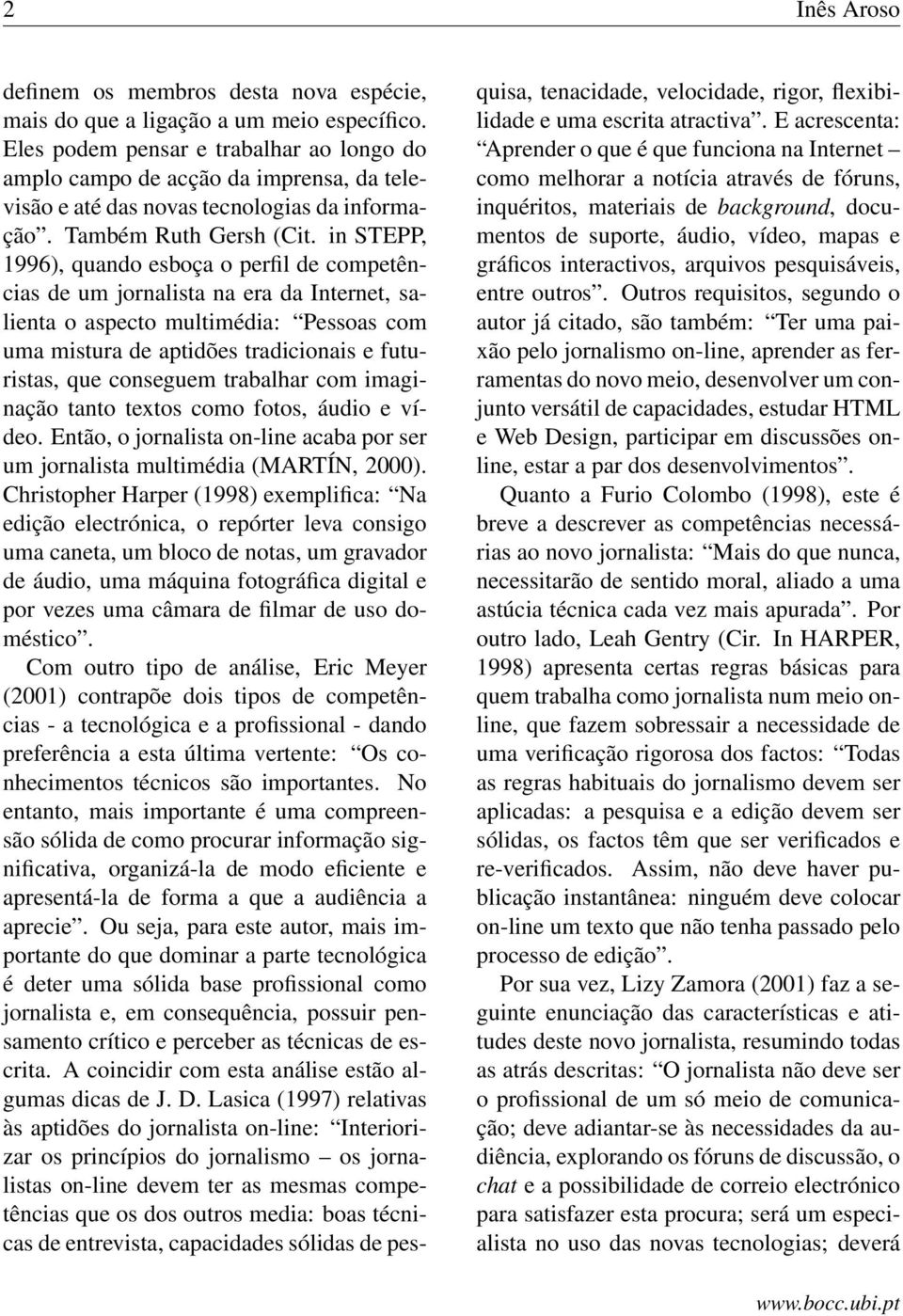 in STEPP, 1996), quando esboça o perfil de competências de um jornalista na era da Internet, salienta o aspecto multimédia: Pessoas com uma mistura de aptidões tradicionais e futuristas, que