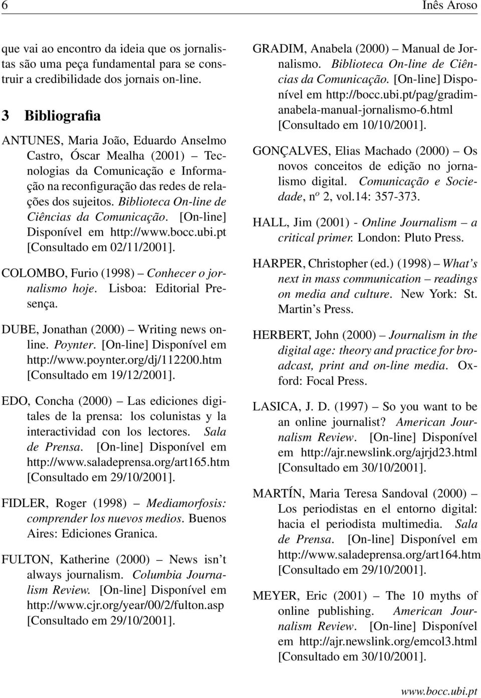 Biblioteca On-line de Ciências da Comunicação. [On-line] Disponível em http:// [Consultado em 02/11/2001]. COLOMBO, Furio (1998) Conhecer o jornalismo hoje. Lisboa: Editorial Presença.