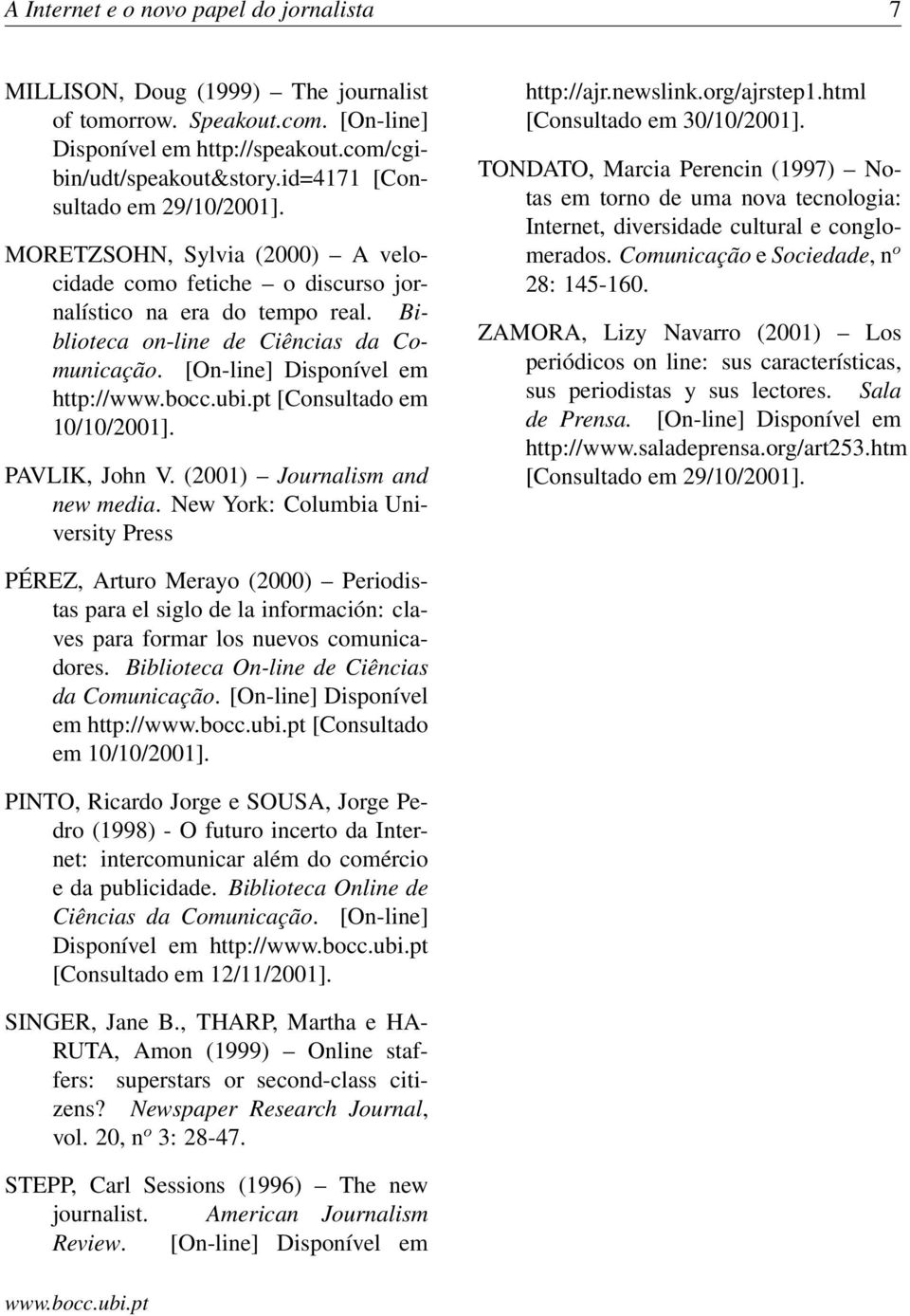 [On-line] Disponível em http:// [Consultado em 10/10/2001]. PAVLIK, John V. (2001) Journalism and new media. New York: Columbia University Press http://ajr.newslink.org/ajrstep1.