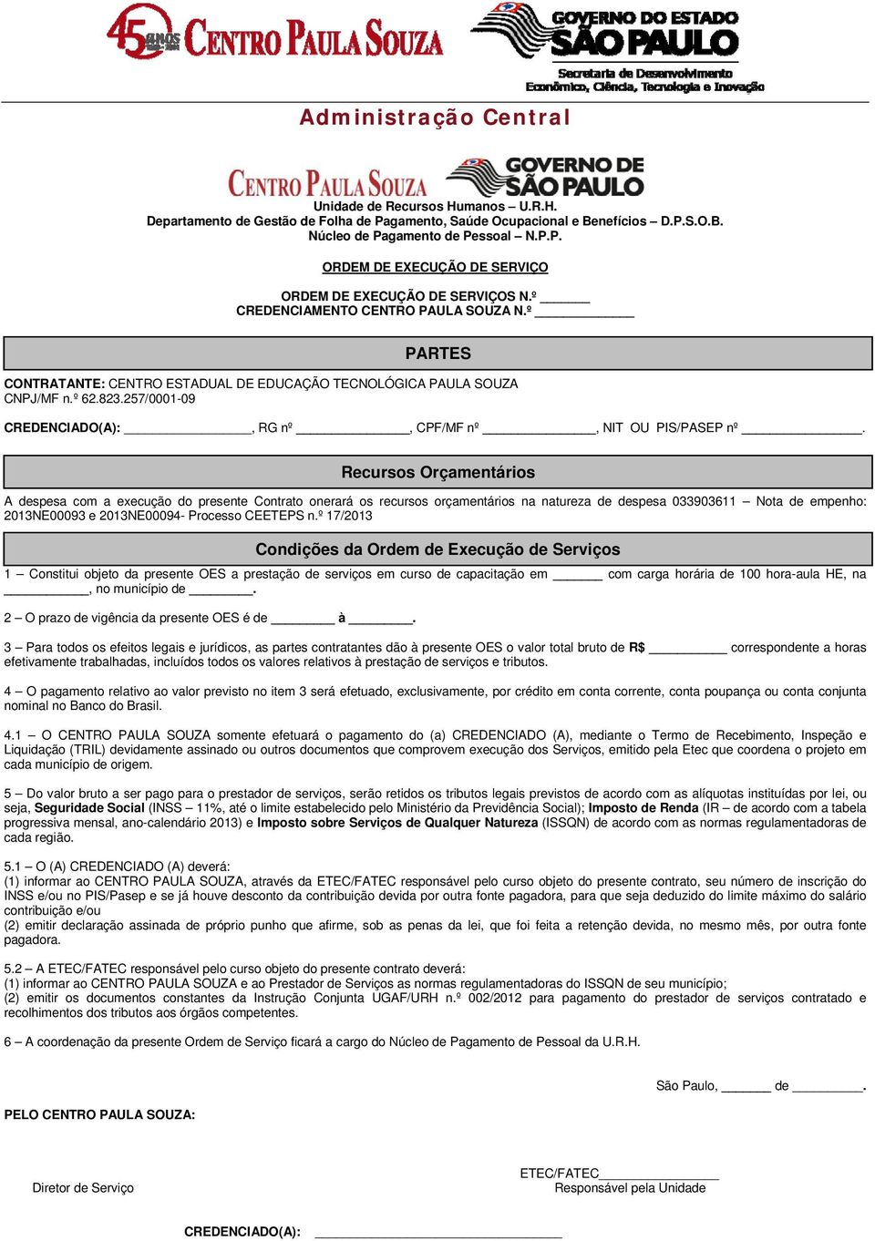 A despesa com a execução do presente Contrato onerará os recursos orçamentários na natureza de despesa 033903611 Nota de empenho: 2013NE00093 e 2013NE00094- Processo CEETEPS n.