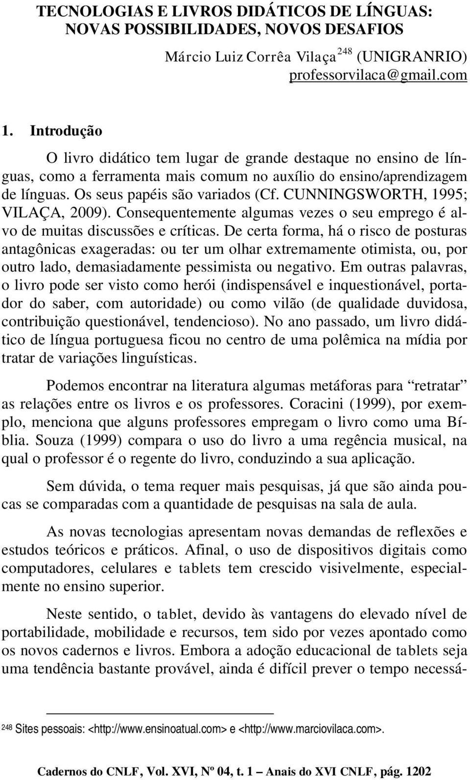 CUNNINGSWORTH, 1995; VILAÇA, 2009). Consequentemente algumas vezes o seu emprego é alvo de muitas discussões e críticas.