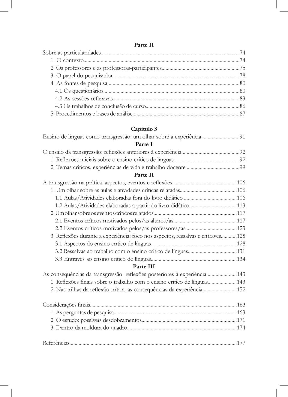 ..91 Parte I O ensaio da transgressão: reflexões anteriores à experiência...92 1. Reflexões iniciais sobre o ensino crítico de línguas...92 2. Temas críticos, experiências de vida e trabalho docente.