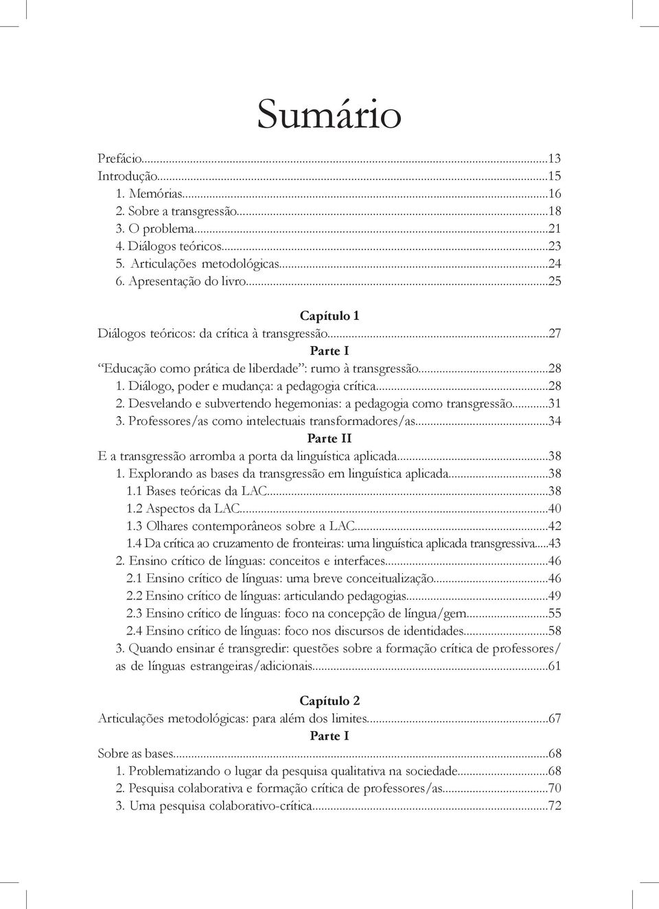 Desvelando e subvertendo hegemonias: a pedagogia como transgressão...31 3. Professores/as como intelectuais transformadores/as...34 Parte II E a transgressão arromba a porta da linguística aplicada.