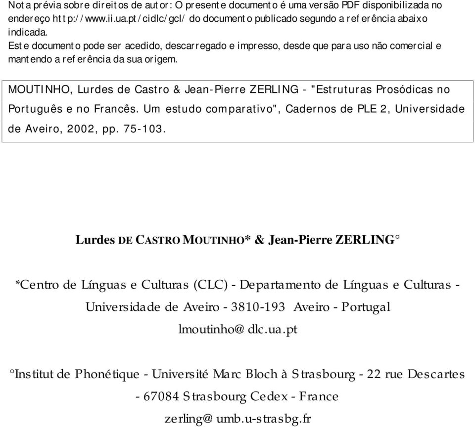 MOUTINHO, Lurdes de Castro & Jean-Pierre ZERLING - "Estruturas Prosódicas no Português e no Francês. Um estudo comparativo", Cadernos de PLE 2, Universidade de Aveiro, 2002, pp. 75-103.