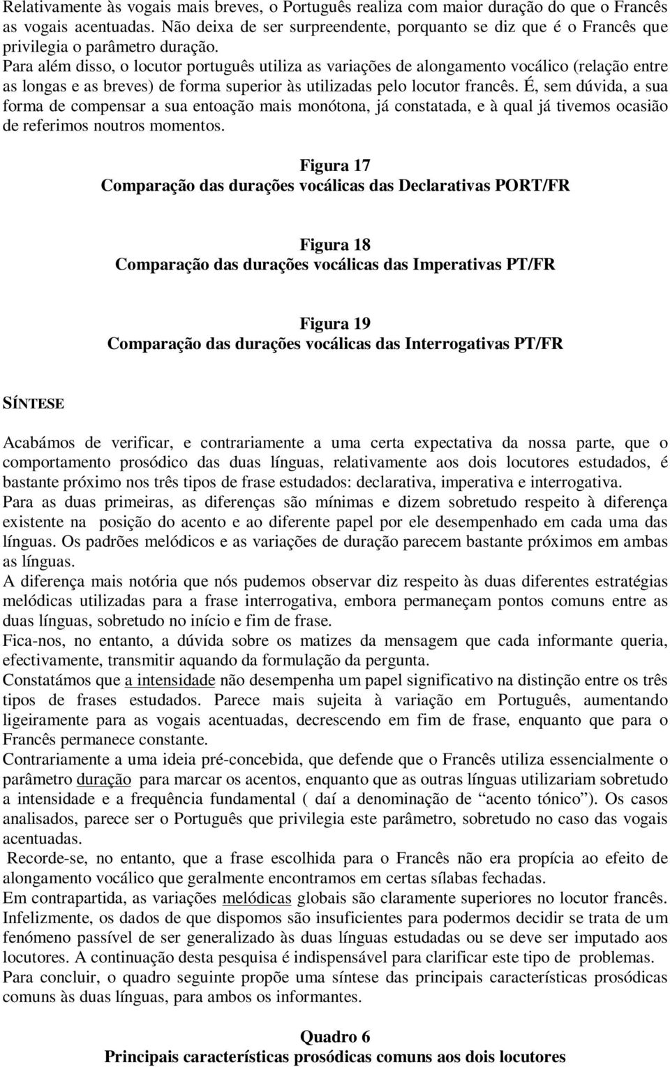 Para além disso, o locutor português utiliza as variações de alongamento vocálico (relação entre as longas e as breves) de forma superior às utilizadas pelo locutor francês.