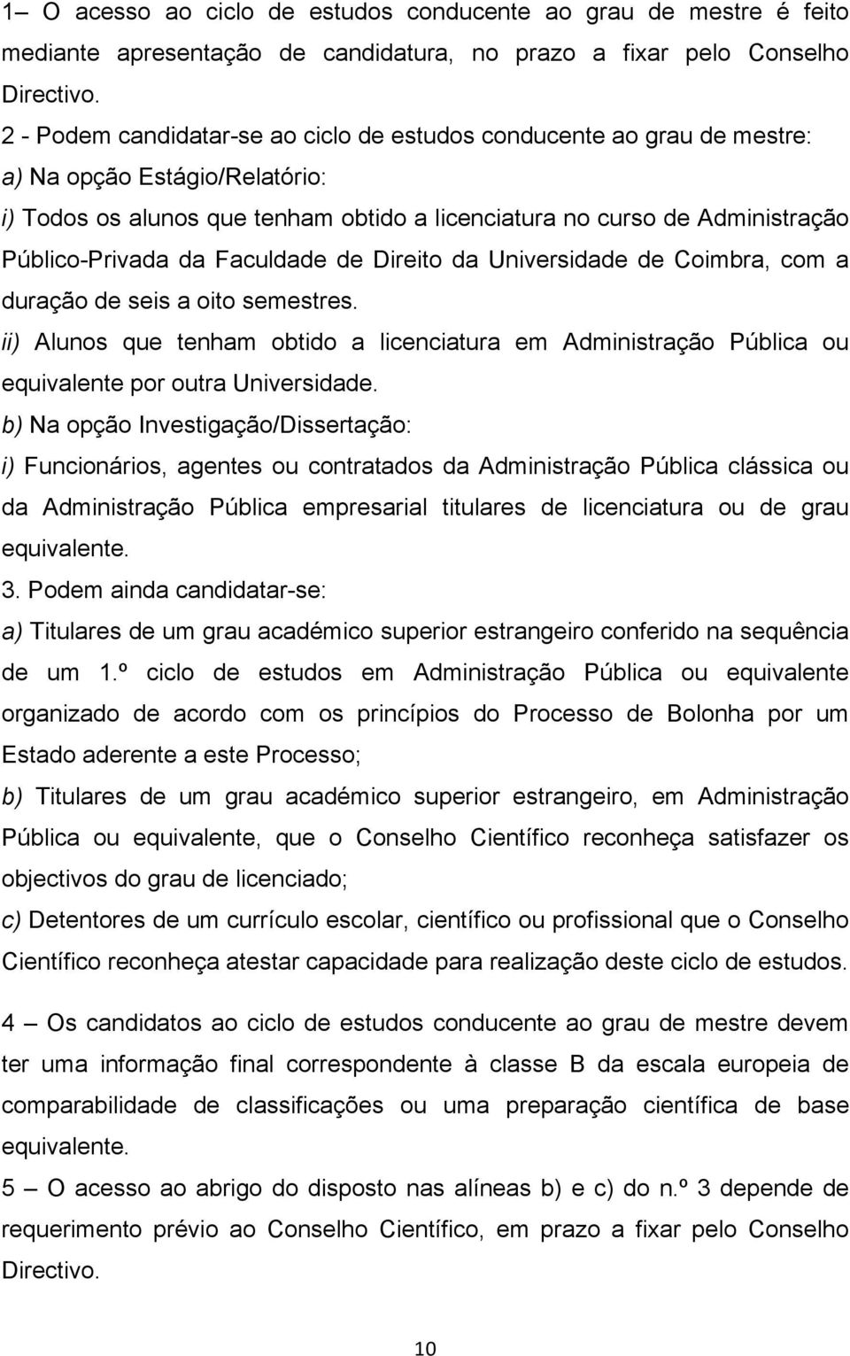 da Faculdade de Direito da Universidade de Coimbra, com a duração de seis a oito semestres. ii) Alunos que tenham obtido a licenciatura em Administração Pública ou equivalente por outra Universidade.