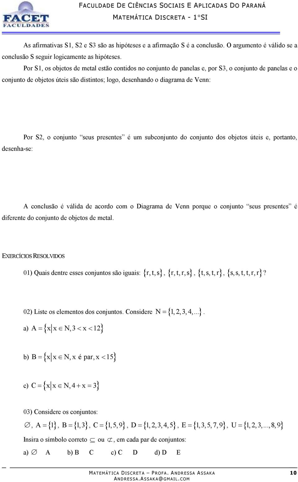 S2, o conjunto seus presentes é um subconjunto do conjunto dos objetos úteis e, portanto, A conclusão é válida de acordo com o Diagrama de Venn porque o conjunto seus presentes é diferente do