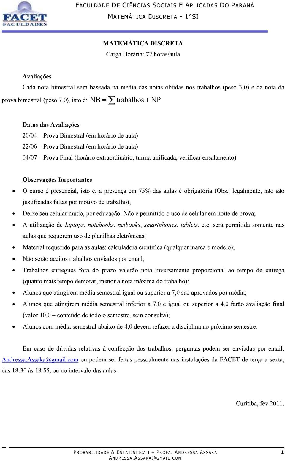 ensalamento) Observações Importantes O curso é presencial, isto é, a presença em 75% das aulas é obrigatória (Obs.