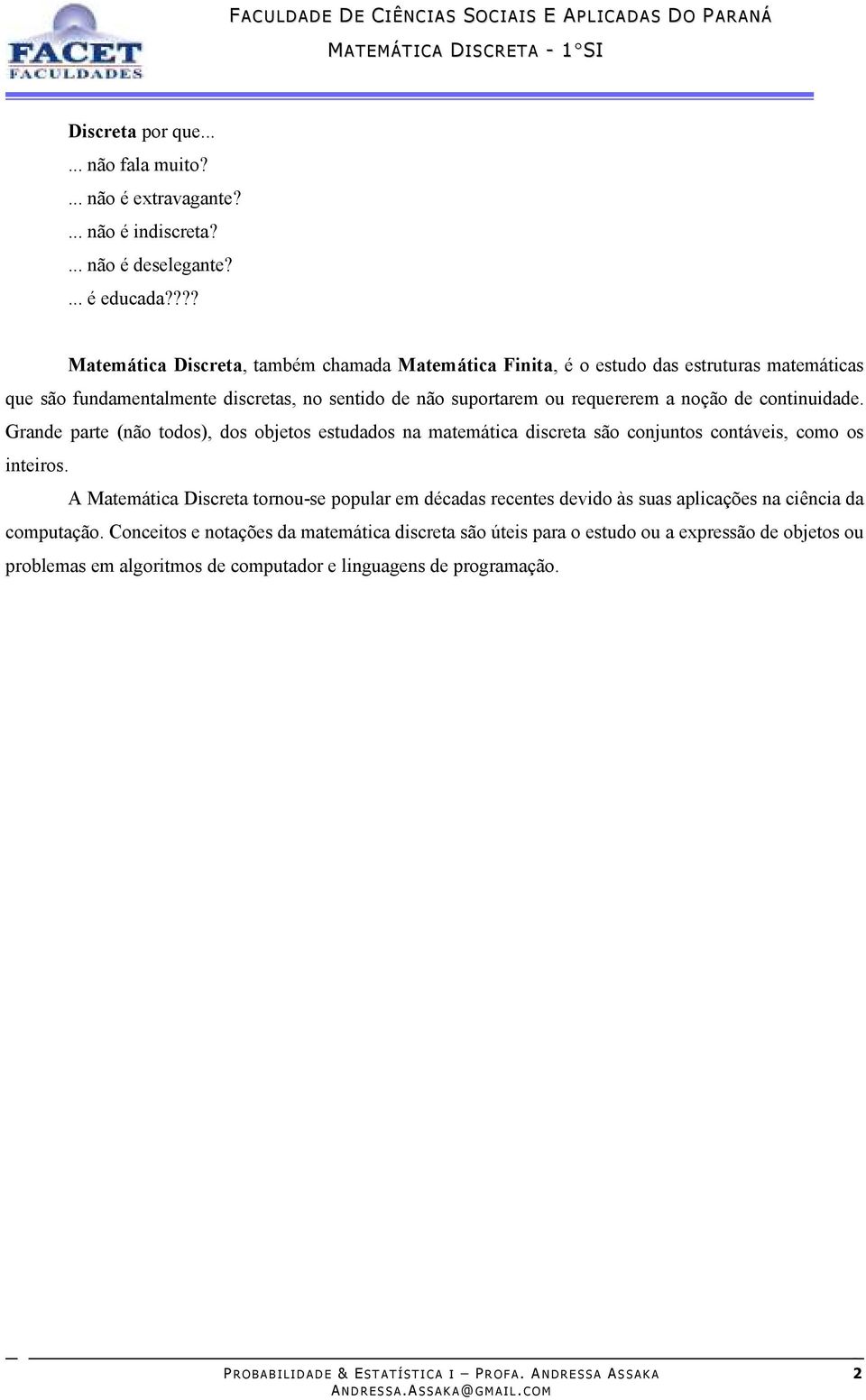 continuidade. Grande parte (não todos), dos objetos estudados na matemática discreta são conjuntos contáveis, como os inteiros.