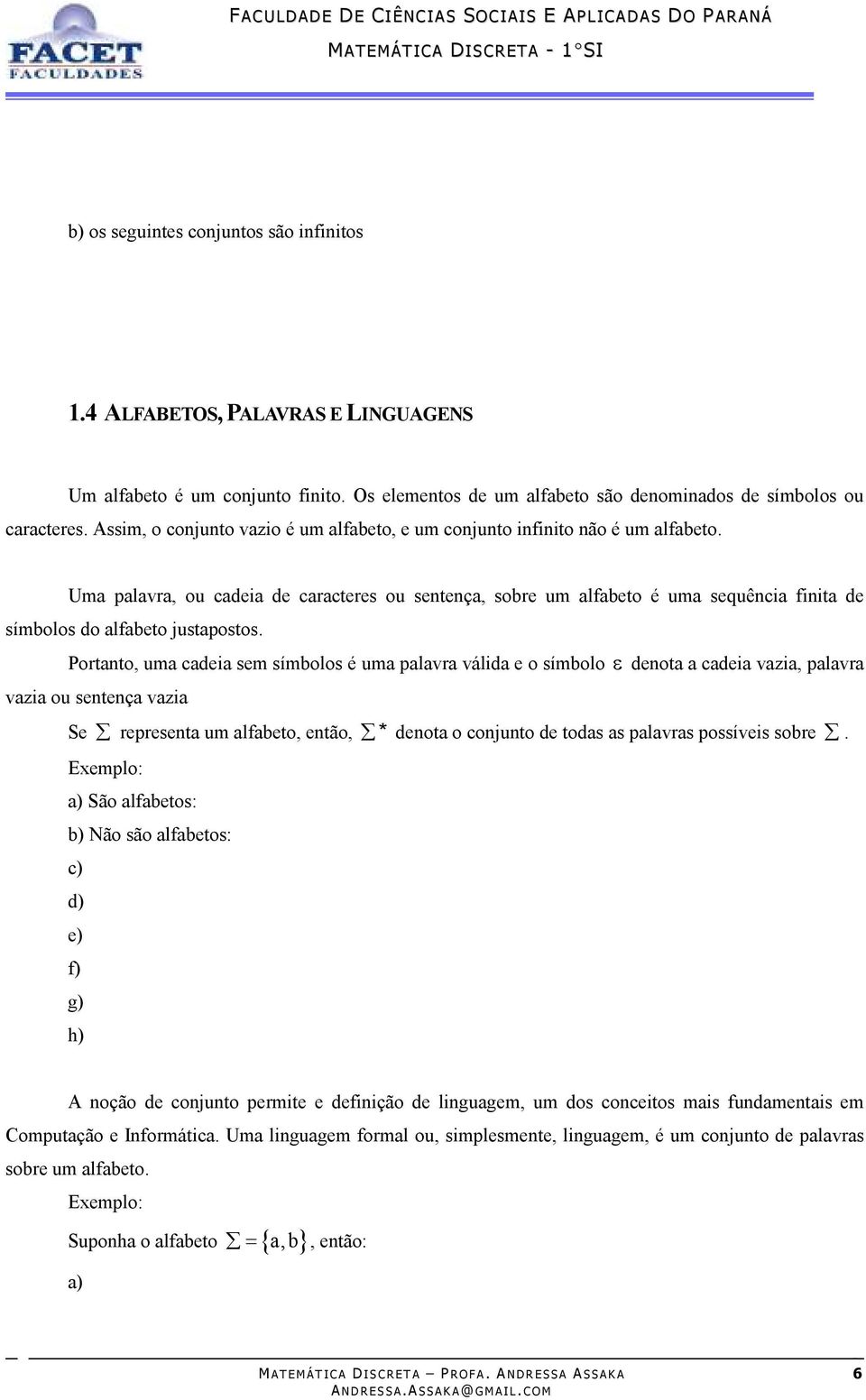 Uma palavra, ou cadeia de caracteres ou sentença, sobre um alfabeto é uma sequência finita de símbolos do alfabeto justapostos.