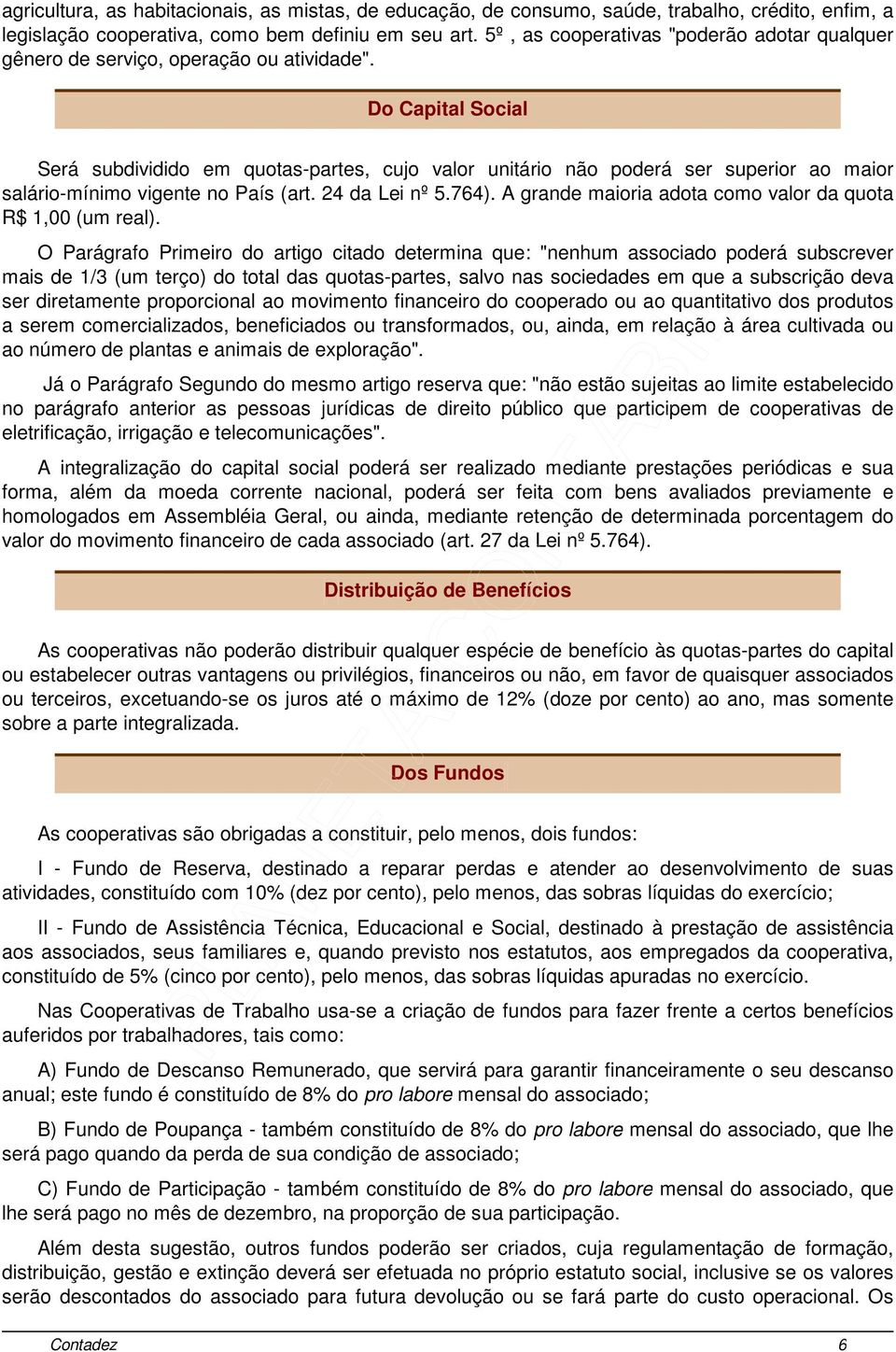 Do Capital Social Será subdividido em quotas-partes, cujo valor unitário não poderá ser superior ao maior salário-mínimo vigente no País (art. 24 da Lei nº 5.764).