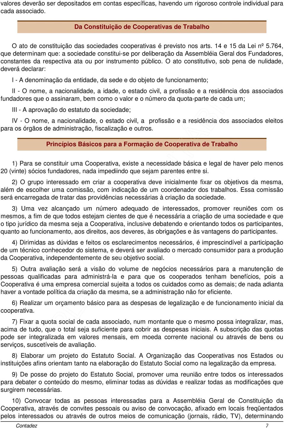 764, que determinam que: a sociedade constitui-se por deliberação da Assembléia Geral dos Fundadores, constantes da respectiva ata ou por instrumento público.