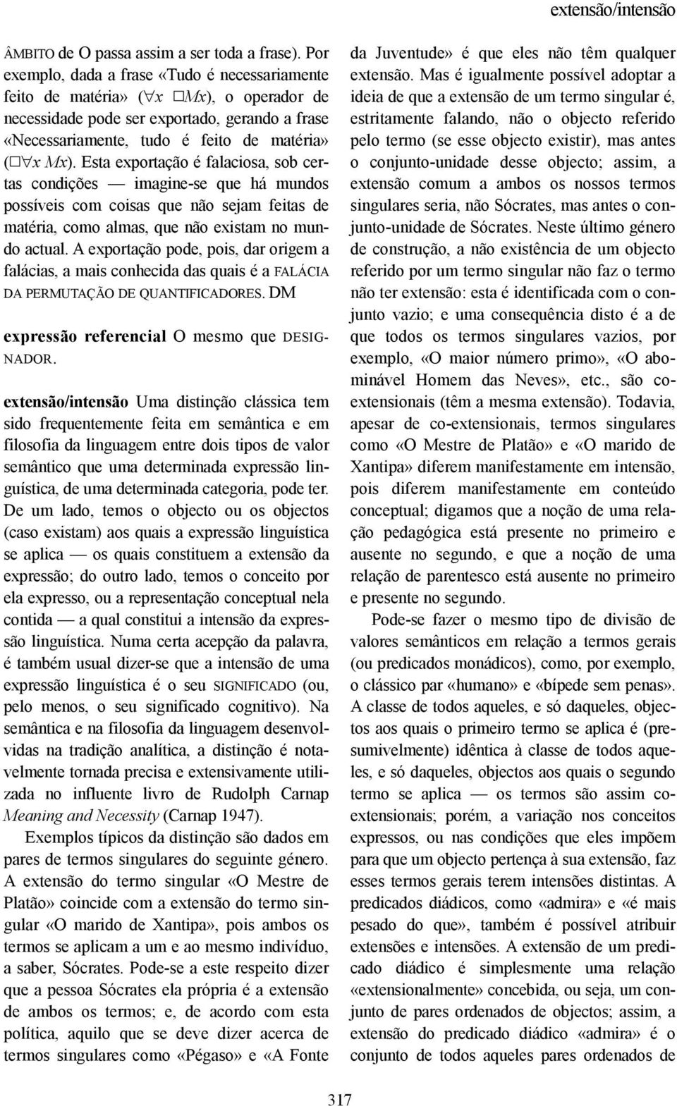 Esta exportação é falaciosa, sob certas condições imagine-se que há mundos possíveis com coisas que não sejam feitas de matéria, como almas, que não existam no mundo actual.