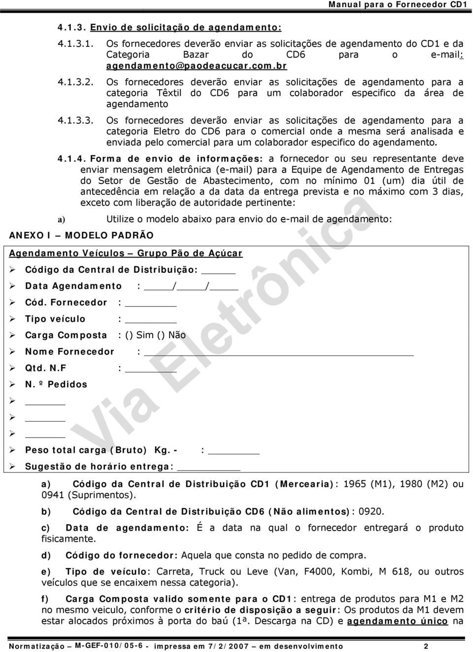 3. Os fornecedores deverão enviar as solicitações de agendamento para a categoria Eletro do CD6 para o comercial onde a mesma será analisada e enviada pelo comercial para um colaborador especifico do