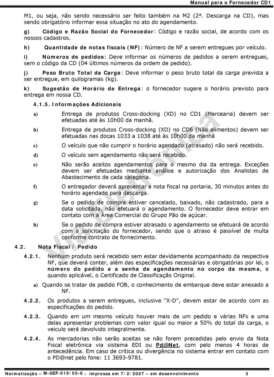 i) Números de pedidos: Deve informar os números de pedidos a serem entregues, sem o código da CD (04 últimos números da ordem de pedido).