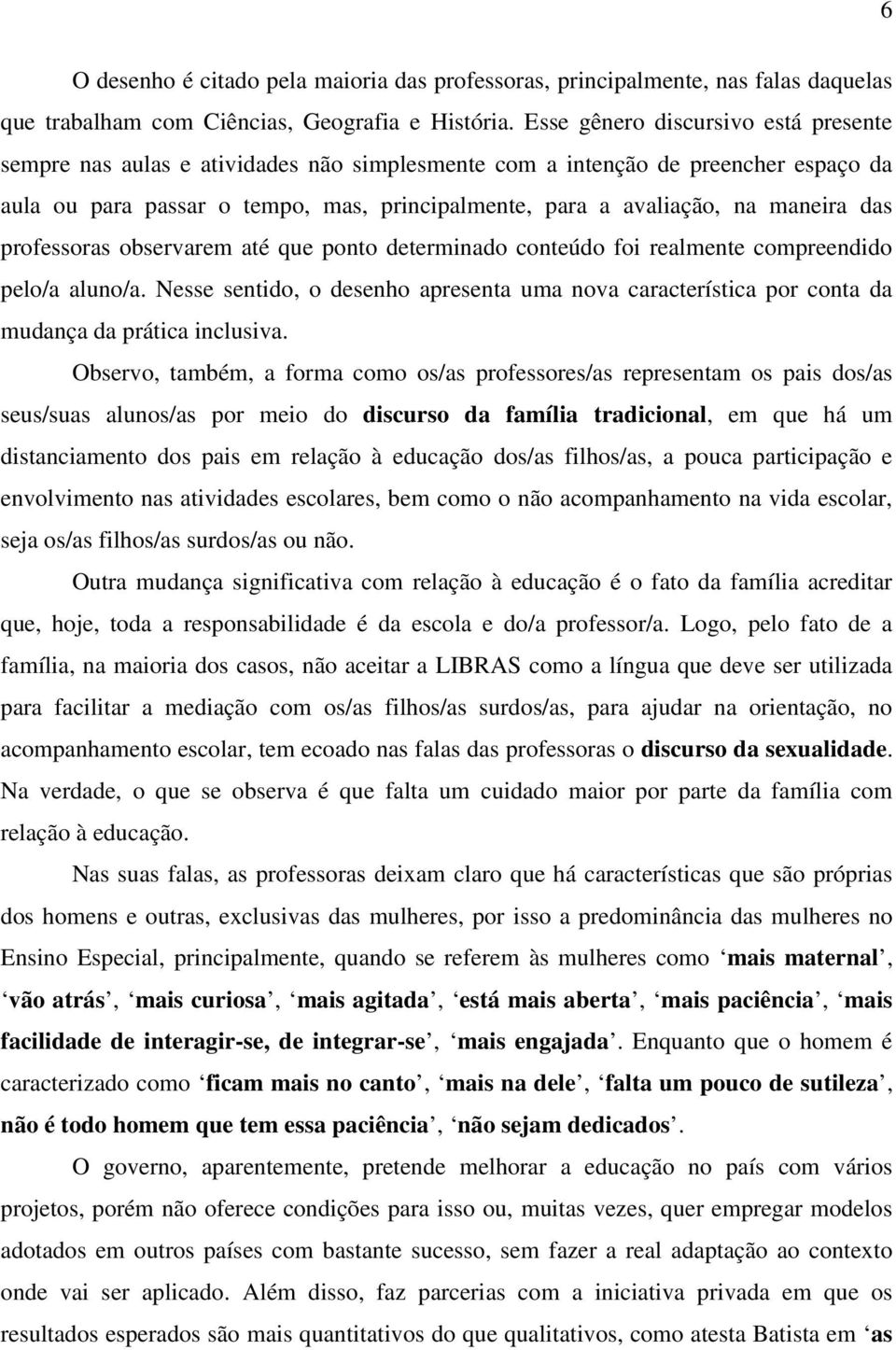 maneira das professoras observarem até que ponto determinado conteúdo foi realmente compreendido pelo/a aluno/a.