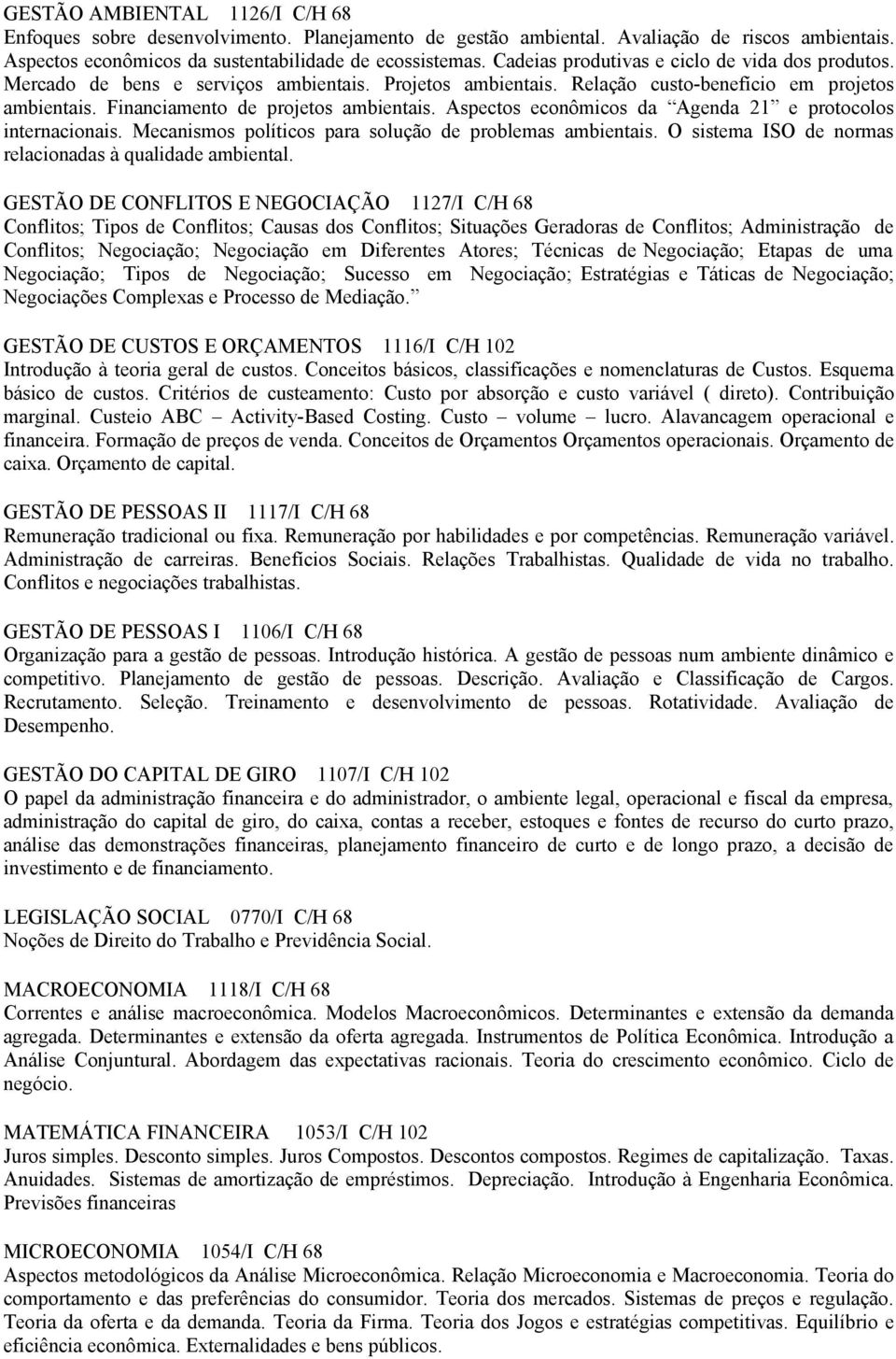 Aspectos econômicos da Agenda 21 e protocolos internacionais. Mecanismos políticos para solução de problemas ambientais. O sistema ISO de normas relacionadas à qualidade ambiental.