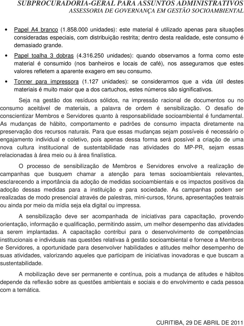 250 unidades): quando observamos a forma como este material é consumido (nos banheiros e locais de café), nos asseguramos que estes valores refletem a aparente exagero em seu consumo.