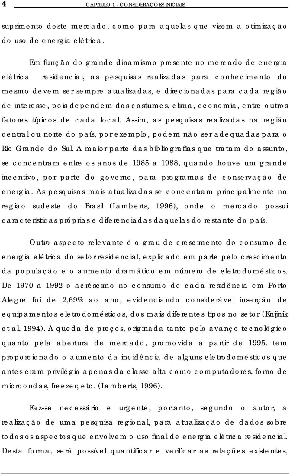 interesse, pois dependem dos costumes, clima, economia, entre outros fatores típicos de cada local.