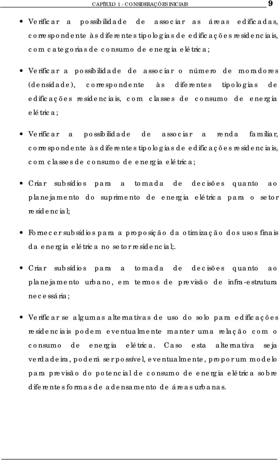 elétrica; Verificar a possibilidade de associar a renda familiar, correspondente às diferentes tipologias de edificações residenciais, com classes de consumo de energia elétrica; Criar subsídios para