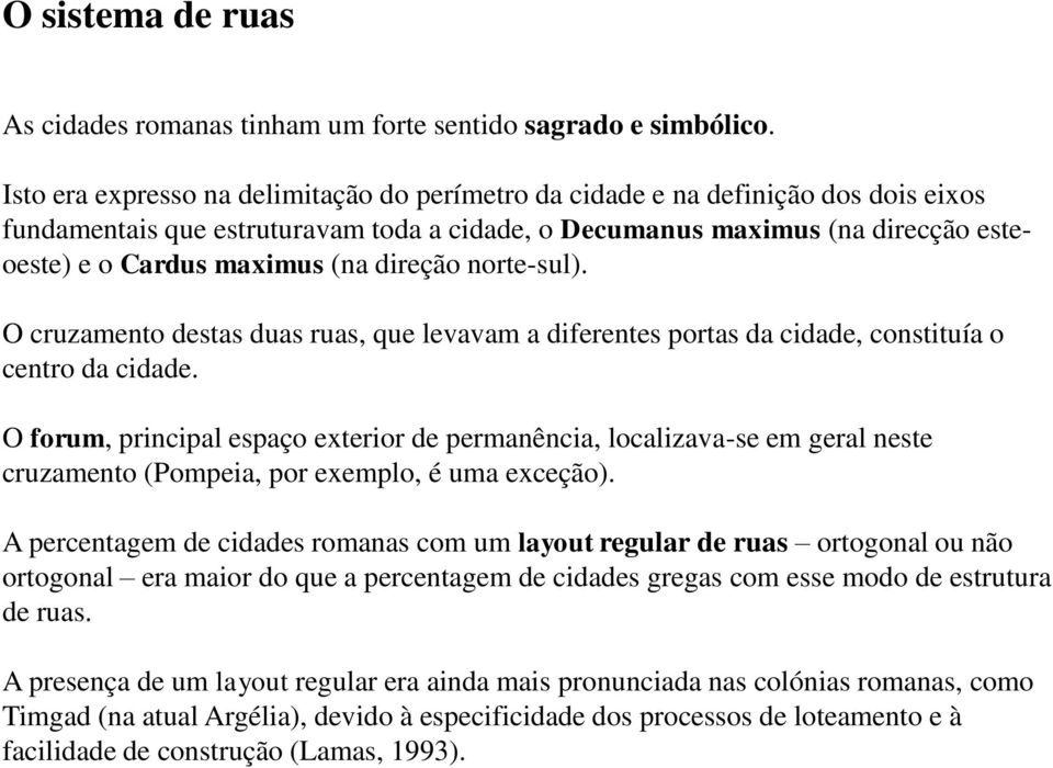 direção norte-sul). O cruzamento destas duas ruas, que levavam a diferentes portas da cidade, constituía o centro da cidade.