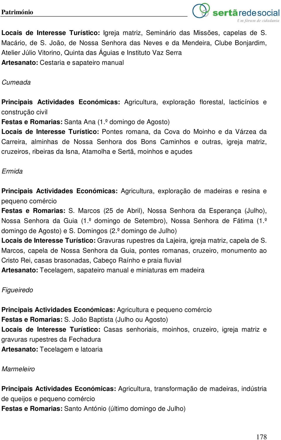 Económicas: Agricultura, exploração florestal, lacticínios e construção civil Festas e Romarias: Santa Ana (1.
