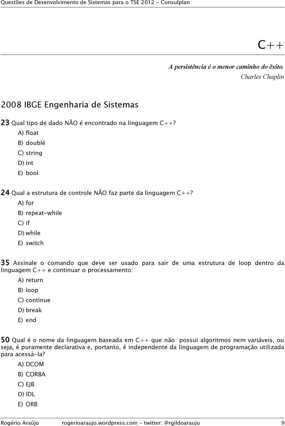 A) for B) repeat-while C) if D) while E) switch 35 Assinale o comando que deve ser usado para sair de uma estrutura de loop dentro da linguagem C++ e continuar o processamento: A) return B) loop C)