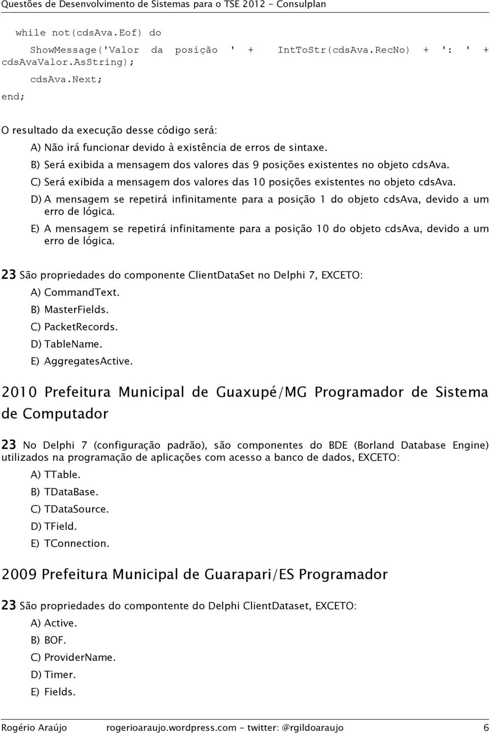 C) Será exibida a mensagem dos valores das 10 posições existentes no objeto cdsava. D) A mensagem se repetirá infinitamente para a posição 1 do objeto cdsava, devido a um erro de lógica.