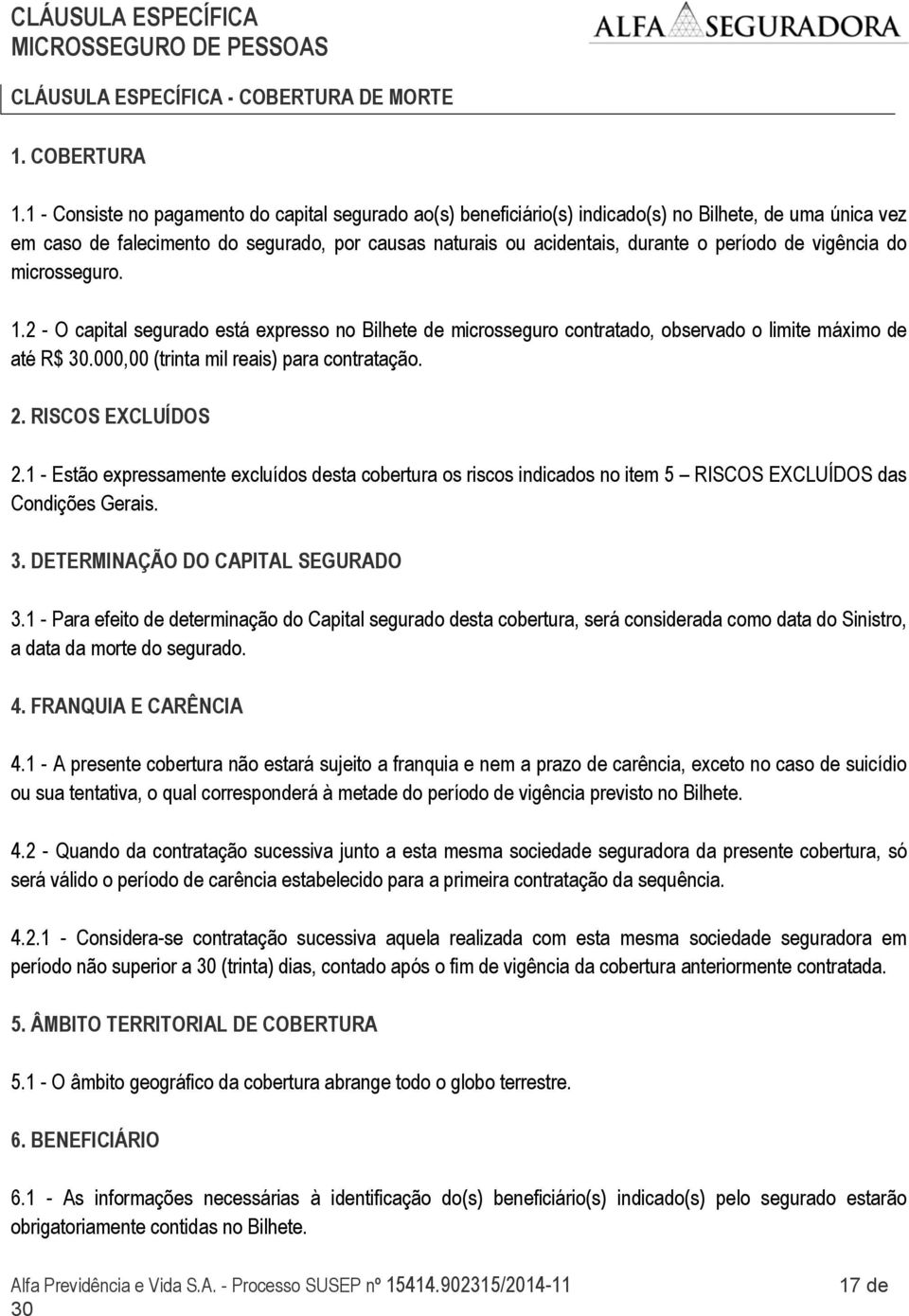 de vigência do microsseguro. 1.2 - O capital segurado está expresso no Bilhete de microsseguro contratado, observado o limite máximo de até R$.000,00 (trinta mil reais) para contratação. 2.