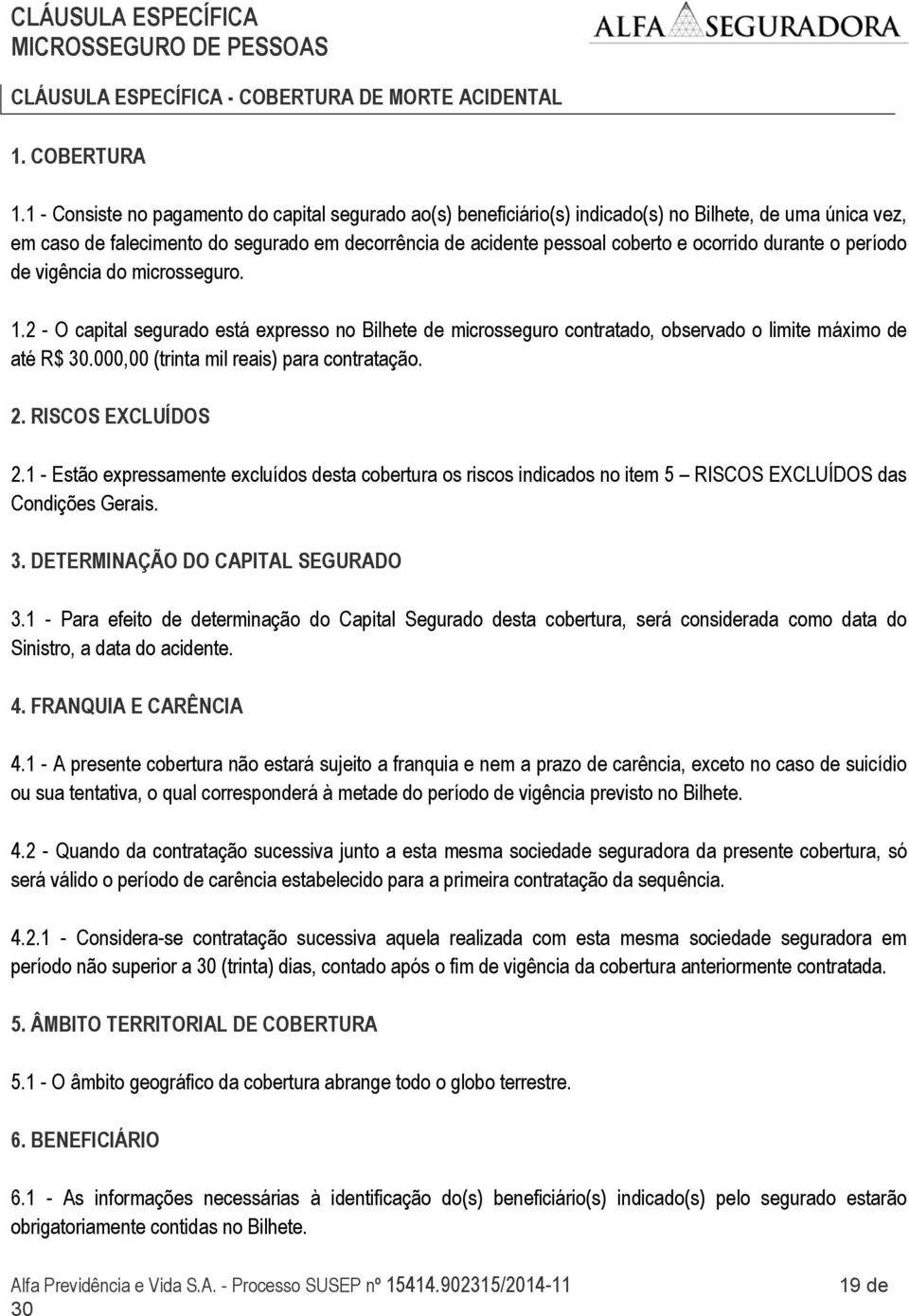 durante o período de vigência do microsseguro. 1.2 - O capital segurado está expresso no Bilhete de microsseguro contratado, observado o limite máximo de até R$.